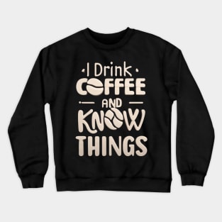 I Drink Coffee And Know Things Coffee Lovers Crewneck Sweatshirt